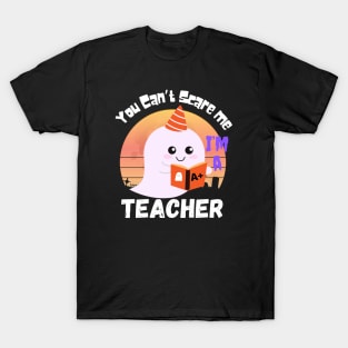 You can’t scare me, I’m a teacher. T-Shirt